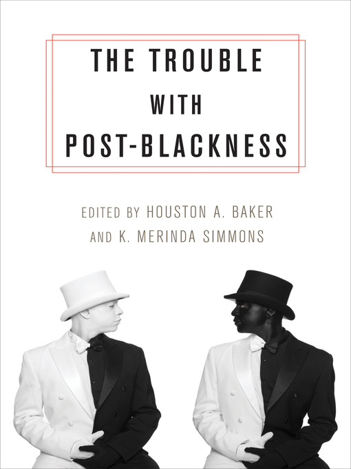 Title details for The Trouble with Post-Blackness by Houston Baker  Jr. - Available